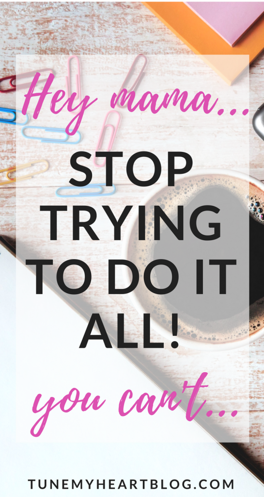 Trying to do it all? You can't do everything, how to get everything done, overwhelmed mom, productivity tips mom